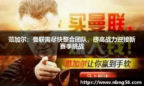 范加尔：曼联需尽快整合团队，提高战力迎接新赛季挑战