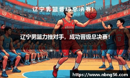 辽宁男篮力挫对手，成功晋级总决赛！