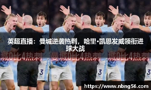 英超直播：曼城逆袭热刺，哈里·凯恩发威领衔进球大战