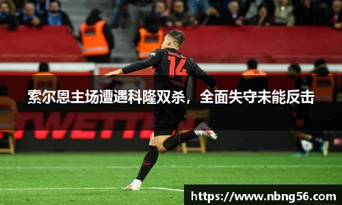 索尔恩主场遭遇科隆双杀，全面失守未能反击