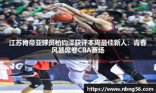 江苏肯帝亚球员柏钧泽获评本周最佳新人：青春风暴席卷CBA赛场