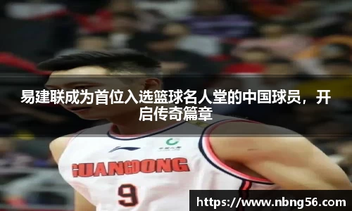 易建联成为首位入选篮球名人堂的中国球员，开启传奇篇章