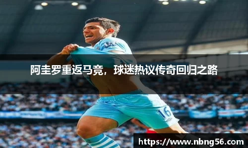 阿圭罗重返马竞，球迷热议传奇回归之路