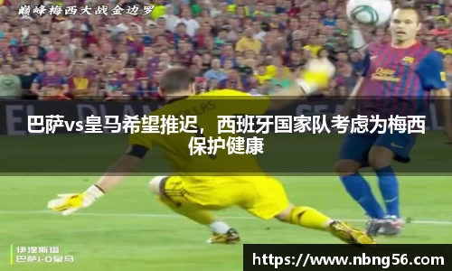 巴萨vs皇马希望推迟，西班牙国家队考虑为梅西保护健康