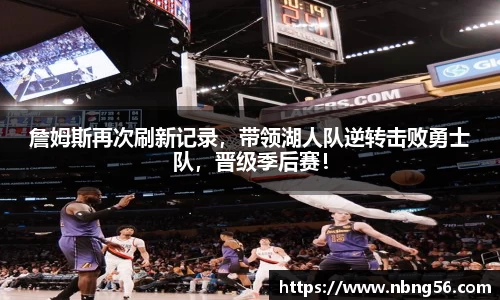 詹姆斯再次刷新记录，带领湖人队逆转击败勇士队，晋级季后赛！