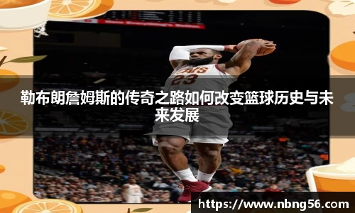 勒布朗詹姆斯的传奇之路如何改变篮球历史与未来发展