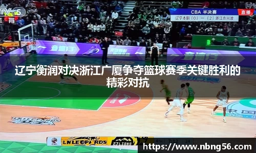辽宁衡润对决浙江广厦争夺篮球赛季关键胜利的精彩对抗