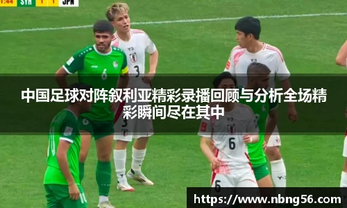 中国足球对阵叙利亚精彩录播回顾与分析全场精彩瞬间尽在其中