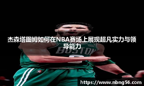 杰森塔图姆如何在NBA赛场上展现超凡实力与领导能力