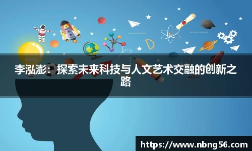 李泓澎：探索未来科技与人文艺术交融的创新之路